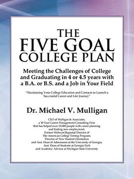 portada The Five Goal College Plan: Meeting the Challenges of College and Graduating in 4 or 4. 5 Years With a B. A. Or B. S. And a job in Your Field (en Inglés)