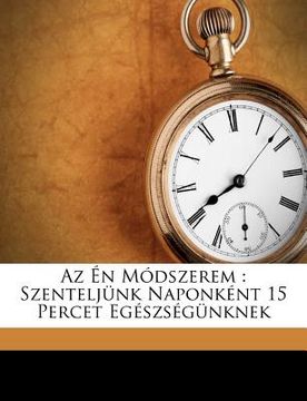 portada AZ Én Módszerem: Szenteljünk Naponként 15 Percet Egészségünknek (en Húngaro)