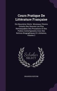 portada Cours Pratique De Littérature Française: Dix-Neuvième Siècle. Moreeaux Choisis Extraits Des Oeuvres Les Plus Remarquables Des Prosateurs Et Des Poètes (en Inglés)