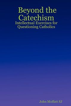 portada beyond the catechism: intellectual exercises for questioning catholics (in English)