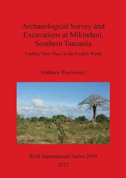 portada Archaeological Survey and Excavations at Mikindani, Southern Tanzania: Finding Their Place in the Swahili World (BAR International Series)
