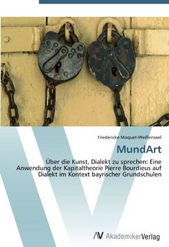 portada MundArt: Über die Kunst, Dialekt zu sprechen: Eine Anwendung der Kapitaltheorie Pierre Bourdieus auf Dialekt im Kontext bayrischer Grundschulen