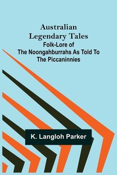 portada Australian Legendary Tales: folk-lore of the Noongahburrahs as told to the Piccaninnies (in English)