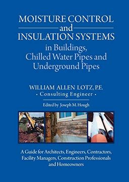 portada Moisture Control and Insulation Systems is Buildings, Chilled Water Pipes and Underground Pipes: A Guide for Architects, Engineers, Contractors,. Construction Professionals and Homeowners 