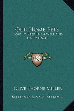 portada our home pets: how to keep them well and happy (1894) (in English)