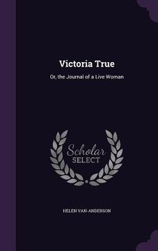 portada Victoria True: Or, the Journal of a Live Woman (en Inglés)