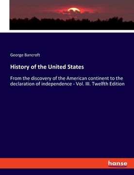 portada History of the United States: From the discovery of the American continent to the declaration of independence - Vol. III. Twelfth Edition (in English)