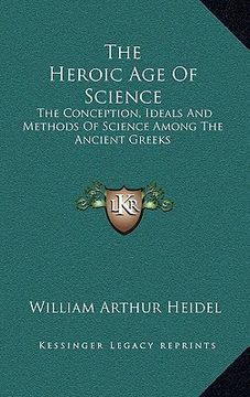 portada the heroic age of science: the conception, ideals and methods of science among the ancient greeks (en Inglés)