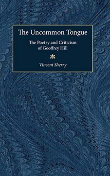 portada The Uncommon Tongue: The Poetry and Criticism of Geoffrey Hill 