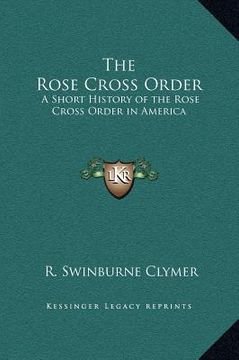 portada the rose cross order: a short history of the rose cross order in america (en Inglés)