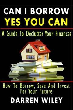 portada Can I Borrow Yes you can - A Guide To Declutter Your Finances: How To Borrow, Save And Invest For Your Future