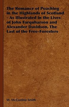 portada the romance of poaching in the highlands of scotland - as illustrated in the lives of john farquharson and alexander davidson, the last of the free-fo (in English)