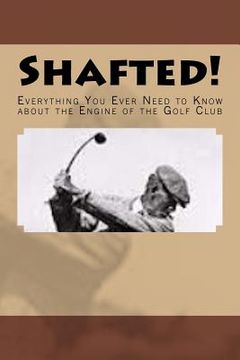 portada Shafted! Everything You Ever Need to Know about the Engine of the Golf Club (in English)