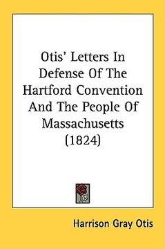 portada otis' letters in defense of the hartford convention and the people of massachusetts (1824) (en Inglés)