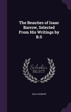 portada The Beauties of Isaac Barrow, Selected From His Writings by B.S