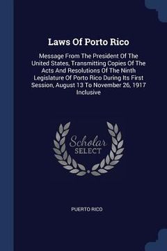 portada Laws Of Porto Rico: Message From The President Of The United States, Transmitting Copies Of The Acts And Resolutions Of The Ninth Legislat (en Inglés)