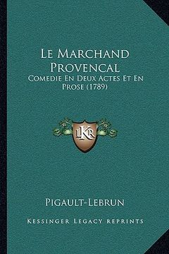 portada Le Marchand Provencal: Comedie En Deux Actes Et En Prose (1789) (en Francés)