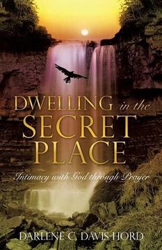 portada Dwelling in the Secret Place: Intimacy with God Through Prayer