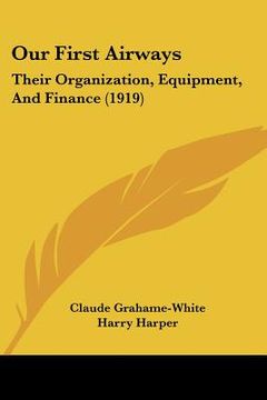 portada our first airways: their organization, equipment, and finance (1919) (en Inglés)