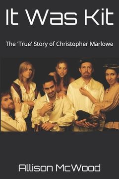 portada It Was Kit: The 'True' Story of Christopher Marlowe (en Inglés)