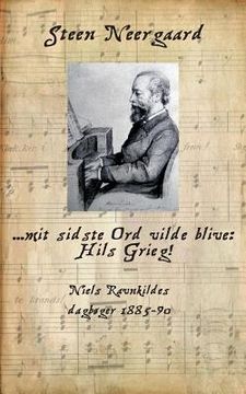 portada ... mit sidste Ord vilde blive: Hils Grieg!: Niels Ravnkildes dagbøger 1885-90 (en Danés)