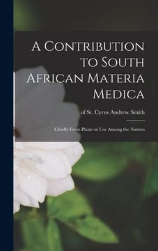 portada A Contribution to South African Materia Medica: Chiefly From Plants in Use Among the Natives (en Inglés)