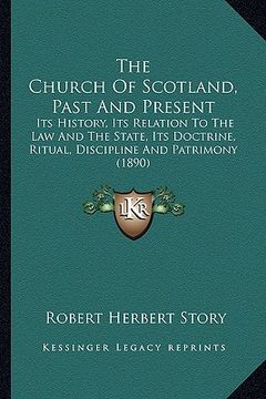 portada the church of scotland, past and present the church of scotland, past and present: its history, its relation to the law and the state, its doctits his (en Inglés)