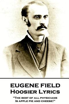 portada Eugene Field - Hoosier Lyrics: "The best of all physicians, Is apple pie and cheese!" (in English)