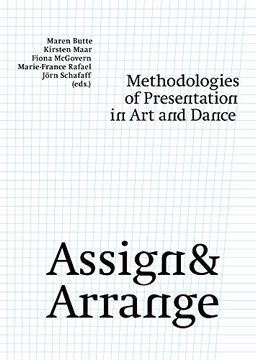 portada Assign & Arrange: Methodologies of Presentation in art and Dance (Sternberg Press) (in English)
