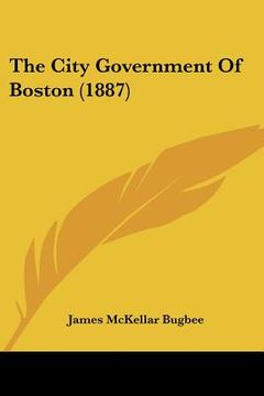 portada the city government of boston (1887) (en Inglés)