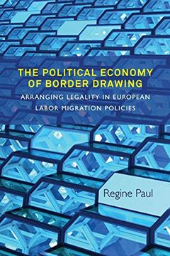 portada The Political Economy of Border Drawing: Arranging Legality in European Labor Migration Policies (en Inglés)