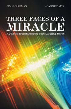 portada Three Faces of a Miracle: A Family Transformed by God's Healing Power (en Inglés)