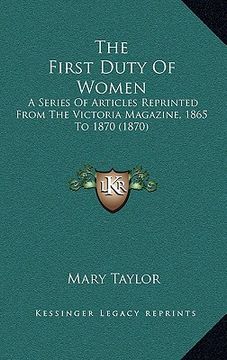 portada the first duty of women: a series of articles reprinted from the victoria magazine, 1865 to 1870 (1870) (en Inglés)