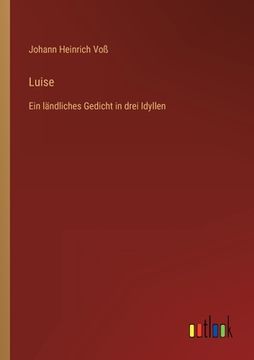 portada Luise: Ein ländliches Gedicht in drei Idyllen (en Alemán)