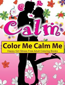 portada Color Me Calm Me: Happy Girl Stress Free Adult Coloring Books: EXTRA: PDF Download onto Your Computer for Easy Printout... (in English)