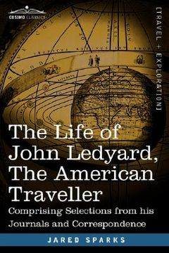 portada the life of john ledyard, the american traveller: comprising selections from his journals and correspondence (en Inglés)