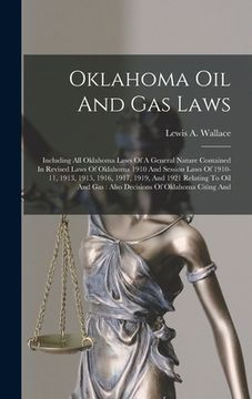 portada Oklahoma Oil And Gas Laws: Including All Oklahoma Laws Of A General Nature Contained In Revised Laws Of Oklahoma 1910 And Session Laws Of 1910-11