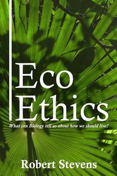 portada Eco Ethics: What can Biology tell us about how we should live?
