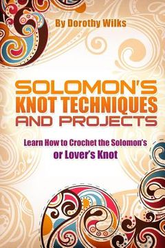 portada Solomon's Knot Techniques and Projects: Learn How to Crochet the Solomon's or Lover's Knot (en Inglés)