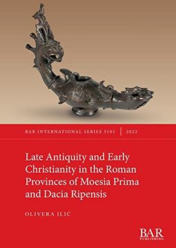 portada Late Antiquity and Early Christianity in the Roman Provinces of Moesia Prima and Dacia Ripensis (International) (en Inglés)