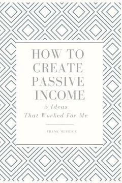 portada How to Create Passive Income: 5 Ideas That Worked for Me