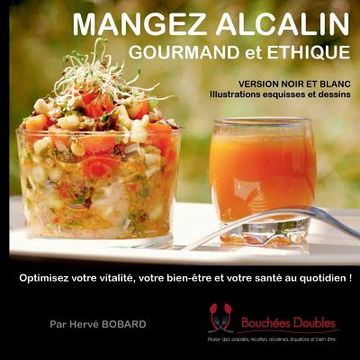 portada Mangez alcalin gourmand et éthique (version noir et blanc illustrée): Optimisez votre vitalité, votre bien-être et votre santé au quotidien ! (in French)