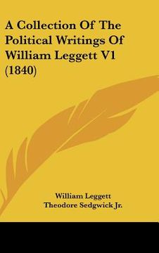 portada a collection of the political writings of william leggett v1 (1840) (in English)