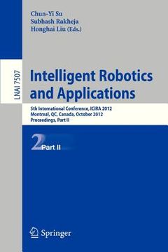 portada intelligent robotics and applications: 5th international conference, icira 2012, montreal, canada, october 3-5, 2012, proceedings, part ii (en Inglés)