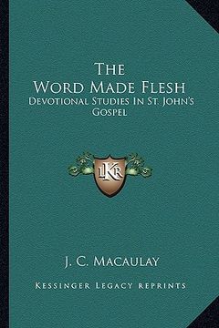 portada the word made flesh: devotional studies in st. john's gospel (en Inglés)
