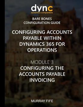 portada Configuring Accounts Payable within Dynamics 365 for Operations: Module 1: Configuring the Accounts Payable Invoicing (en Inglés)