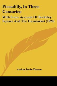 portada piccadilly, in three centuries: with some account of berkeley square and the haymarket (1920) (in English)