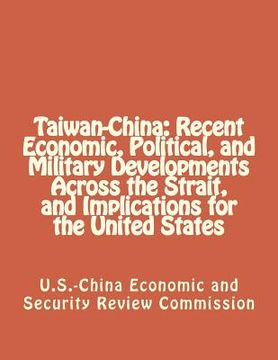 portada Taiwan-China: Recent Economic, Political, and Military Developments Across the Strait, and Implications for the United States (en Inglés)