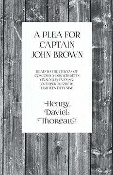 portada A Plea for Captain John Brown - Read to the citizens of Concord, Massachusetts on Sunday evening, October thirtieth, eighteen fifty-nine