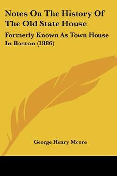 portada notes on the history of the old state house: formerly known as town house in boston (1886) (en Inglés)